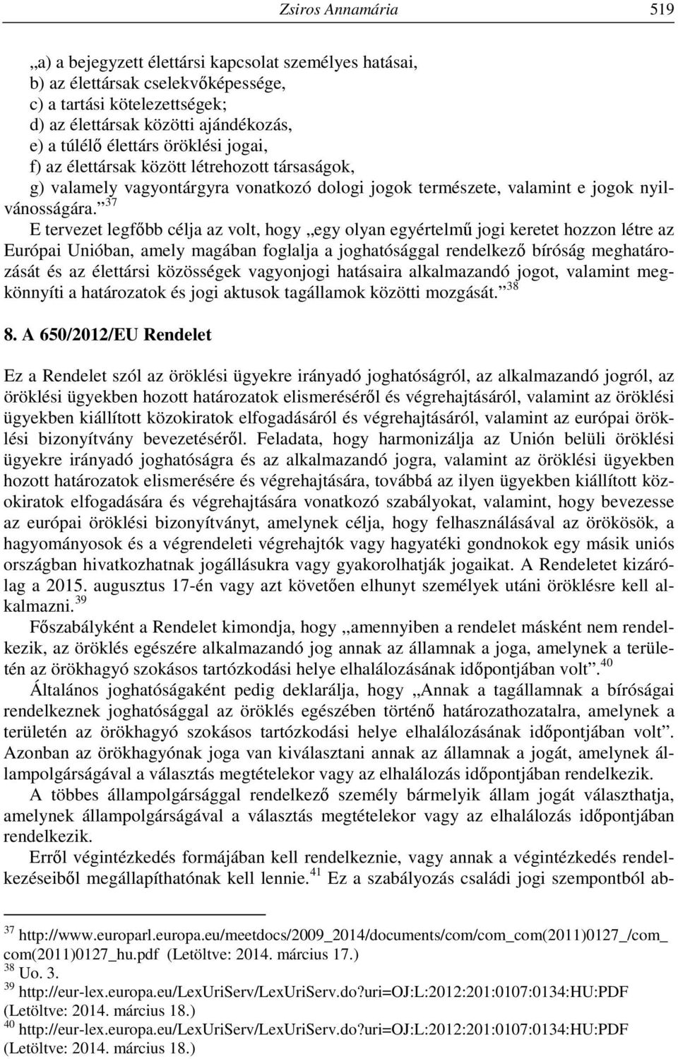 37 E tervezet legfőbb célja az volt, hogy egy olyan egyértelmű jogi keretet hozzon létre az Európai Unióban, amely magában foglalja a joghatósággal rendelkező bíróság meghatározását és az élettársi