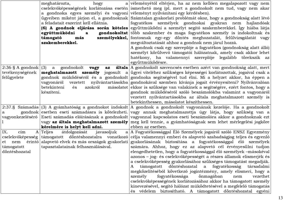 a feladatait eszerint kell ellátnia. (6) A gondnok eljárása során köteles együttmőködni a gondnokoltat támogató más személyekkel, szakemberekkel.