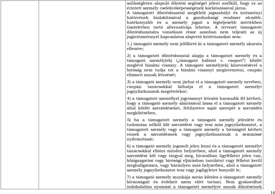 alternatívája lehetne. A tervezet támogatott döntéshozatalra vonatkozó része azonban nem teljesíti az új jogintézménnyel kapcsolatos alapvetı kritériumokat sem: 1.