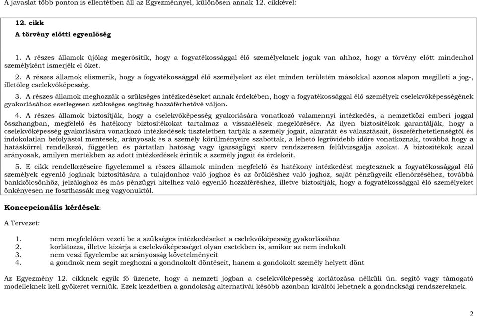 A részes államok elismerik, hogy a fogyatékossággal élı személyeket az élet minden területén másokkal azonos alapon megilleti a jog-, illetıleg cselekvıképesség. 3.