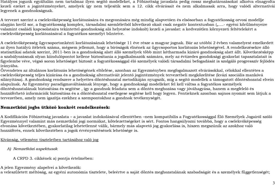 A tervezet szerint a cselekvıképesség korlátozására és megvonására még mindig alapvetıen és elsısorban a fogyatékosság orvosi modellje alapján kerül sor, a fogyatékosság komplex, társadalmi