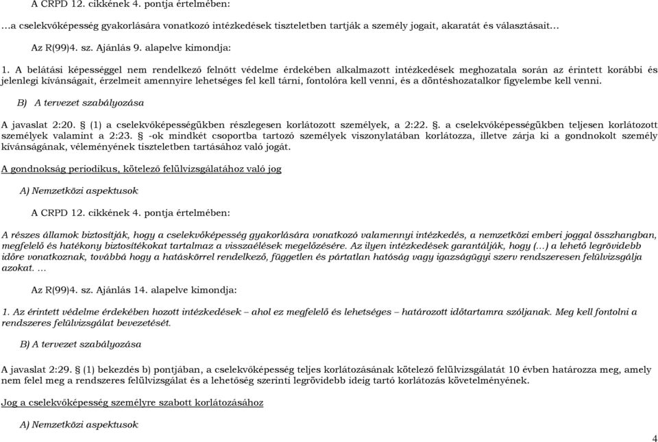 A belátási képességgel nem rendelkezı felnıtt védelme érdekében alkalmazott intézkedések meghozatala során az érintett korábbi és jelenlegi kívánságait, érzelmeit amennyire lehetséges fel kell tárni,