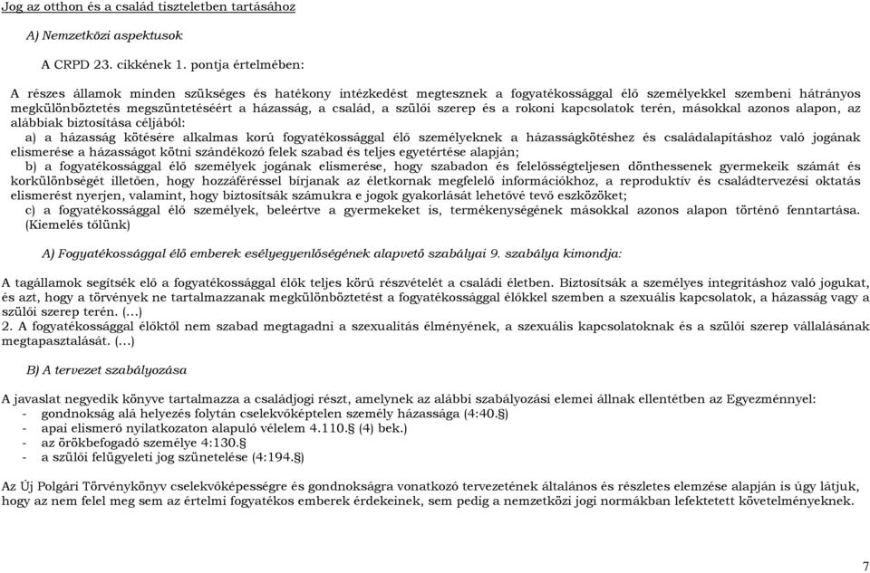 a szülıi szerep és a rokoni kapcsolatok terén, másokkal azonos alapon, az alábbiak biztosítása céljából: a) a házasság kötésére alkalmas korú fogyatékossággal élı személyeknek a házasságkötéshez és