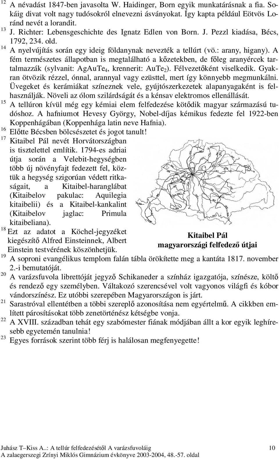 A fém természetes állapotban is megtalálható a kőzetekben, de főleg aranyércek tartalmazzák (sylvanit: AgAuTe 4, krennerit: AuTe 2 ). Félvezetőként viselkedik.