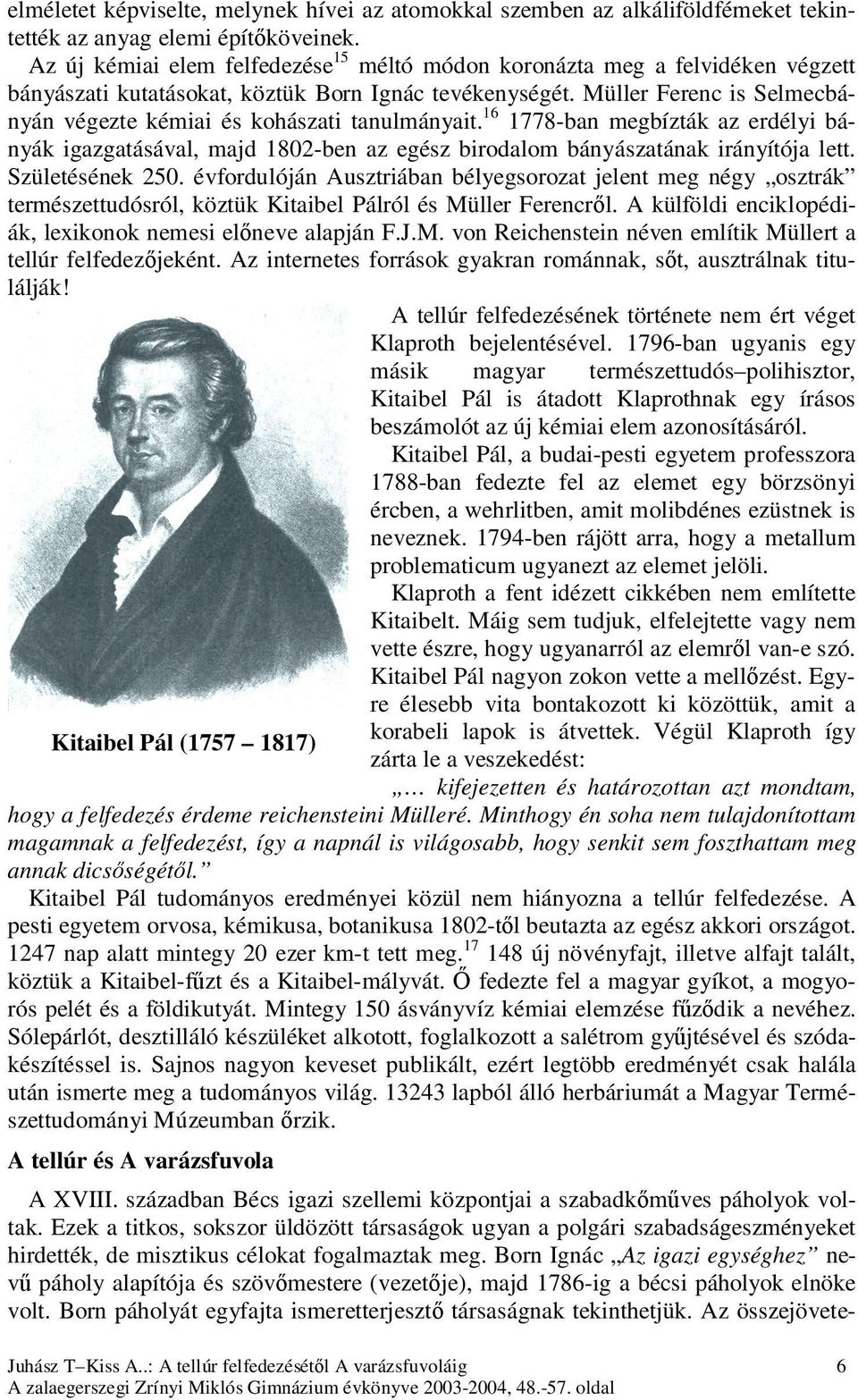 Müller Ferenc is Selmecbányán végezte kémiai és kohászati tanulmányait. 16 1778-ban megbízták az erdélyi bányák igazgatásával, majd 1802-ben az egész birodalom bányászatának irányítója lett.