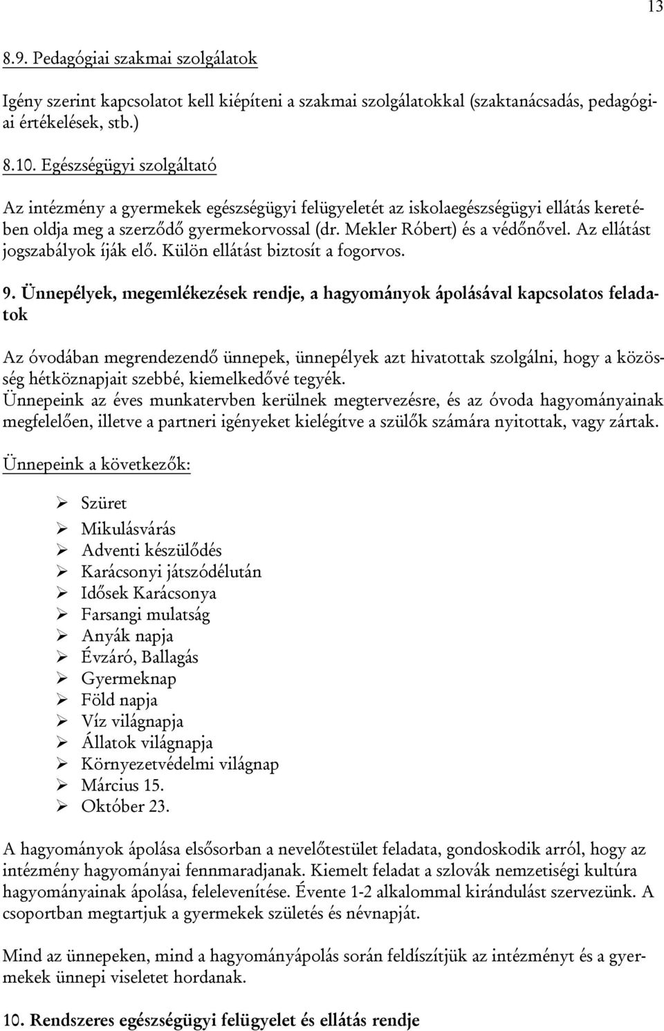 Az ellátást jogszabályok íják elő. Külön ellátást biztosít a fogorvos. 9.