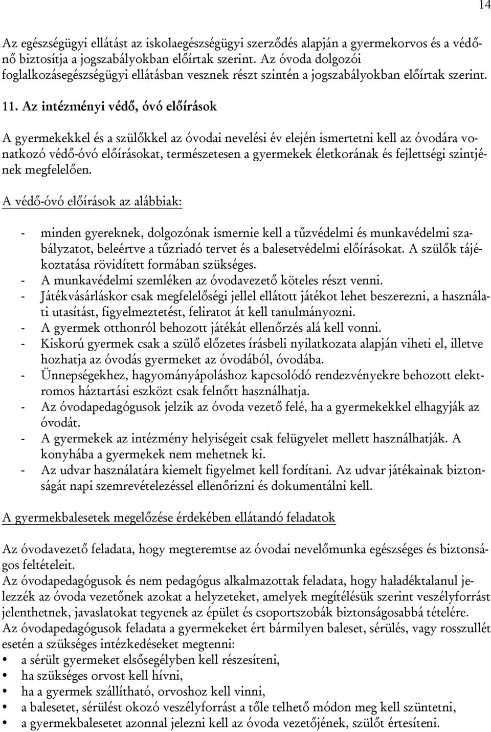 Az intézményi védő, óvó előírások A gyermekekkel és a szülőkkel az óvodai nevelési év elején ismertetni kell az óvodára vonatkozó védő-óvó előírásokat, természetesen a gyermekek életkorának és