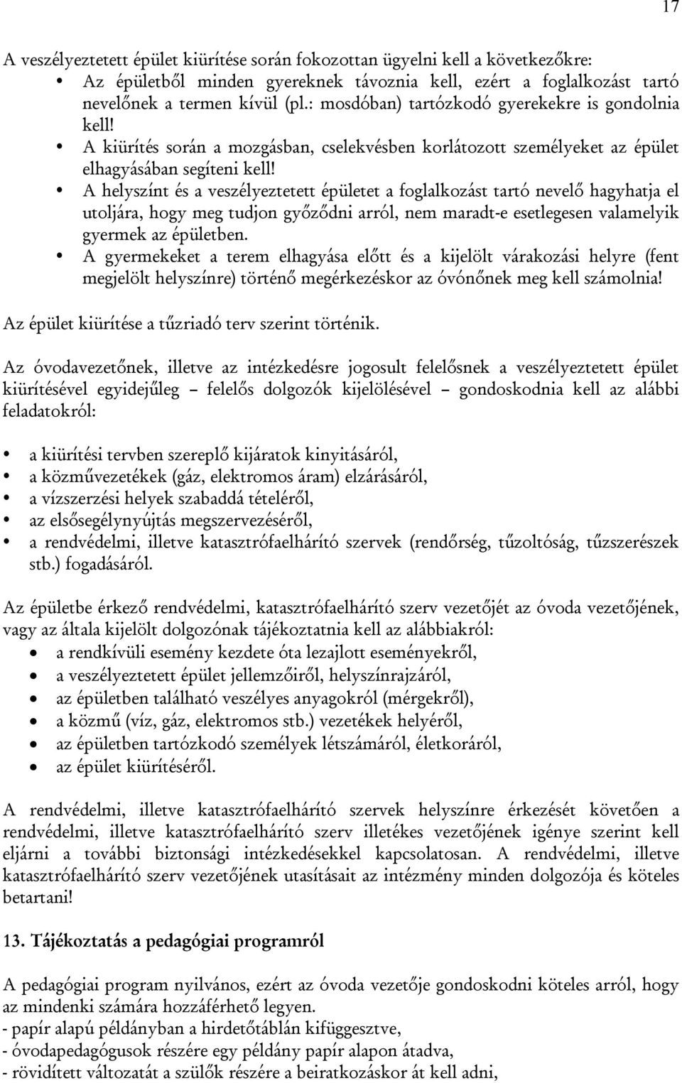 A helyszínt és a veszélyeztetett épületet a foglalkozást tartó nevelő hagyhatja el utoljára, hogy meg tudjon győződni arról, nem maradt-e esetlegesen valamelyik gyermek az épületben.