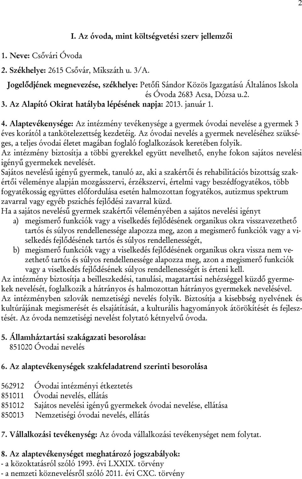 Alaptevékenysége: Az intézmény tevékenysége a gyermek óvodai nevelése a gyermek 3 éves korától a tankötelezettség kezdetéig.