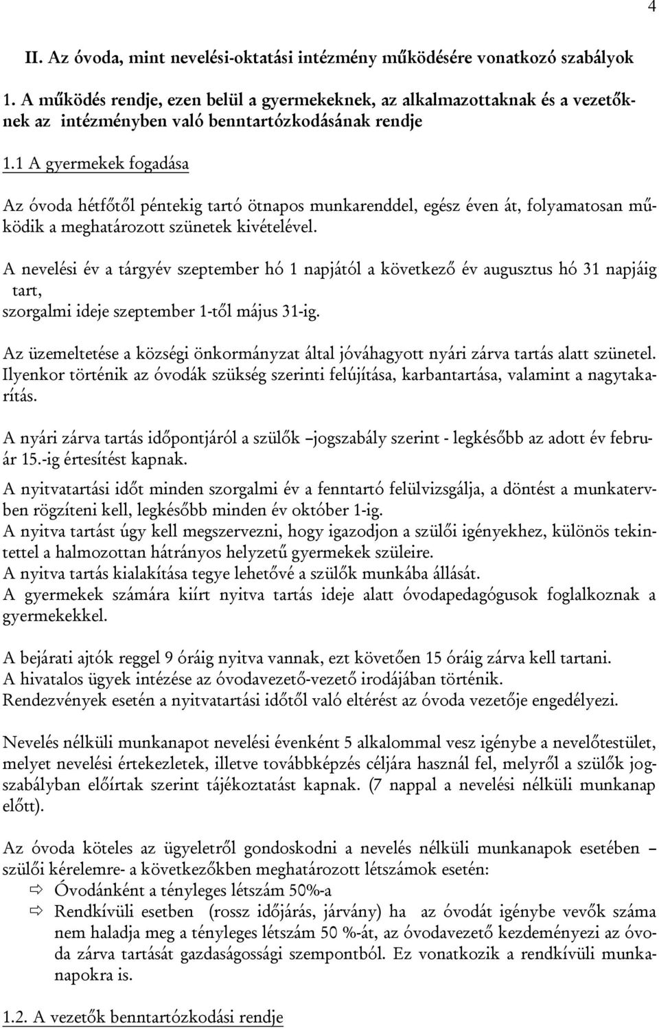 1 A gyermekek fogadása Az óvoda hétfőtől péntekig tartó ötnapos munkarenddel, egész éven át, folyamatosan működik a meghatározott szünetek kivételével.