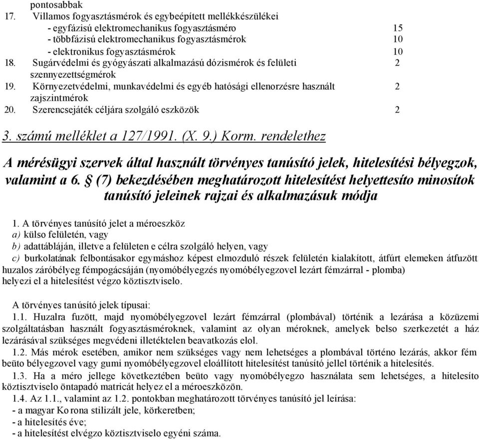 Sugárvédelmi és gyógyászati alkalmazású dózismérok és felületi 2 szennyezettségmérok 19. Környezetvédelmi, munkavédelmi és egyéb hatósági ellenorzésre használt 2 zajszintmérok 20.