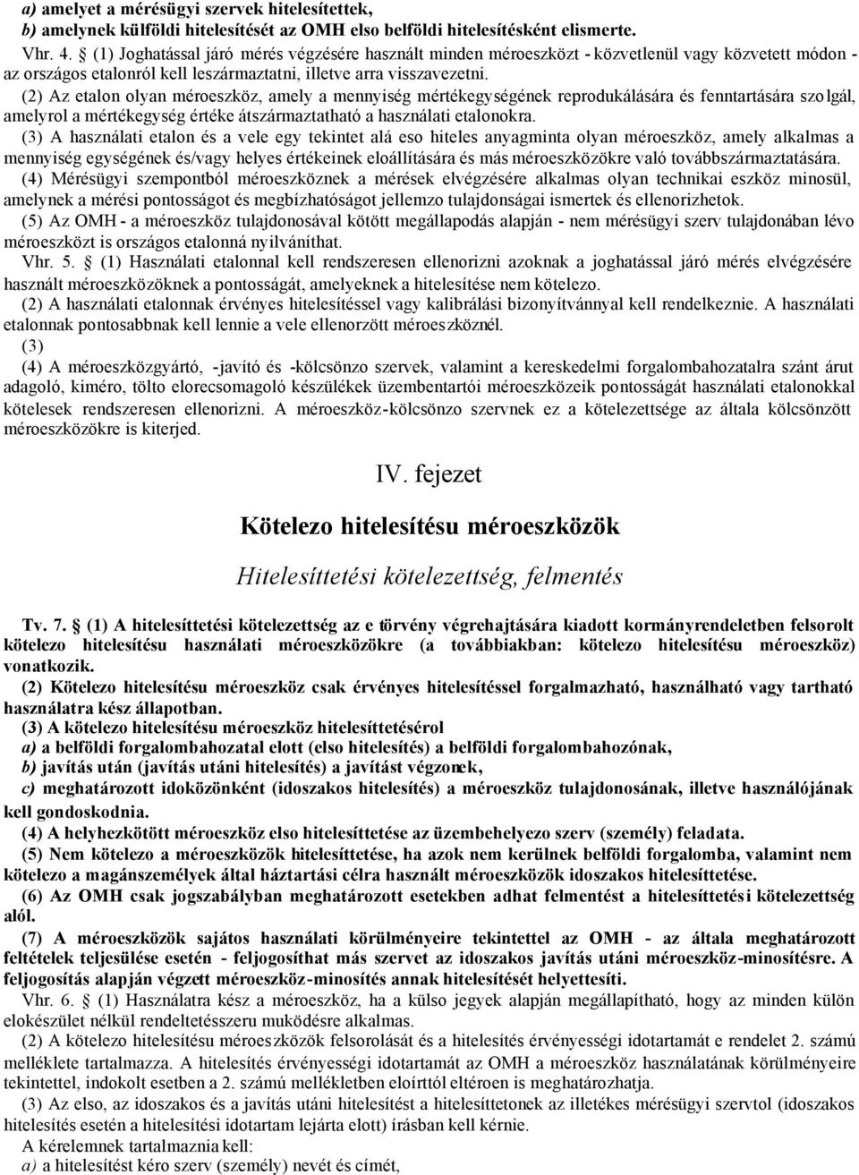 (2) Az etalon olyan méroeszköz, amely a mennyiség mértékegységének reprodukálására és fenntartására szolgál, amelyrol a mértékegység értéke átszármaztatható a használati etalonokra.