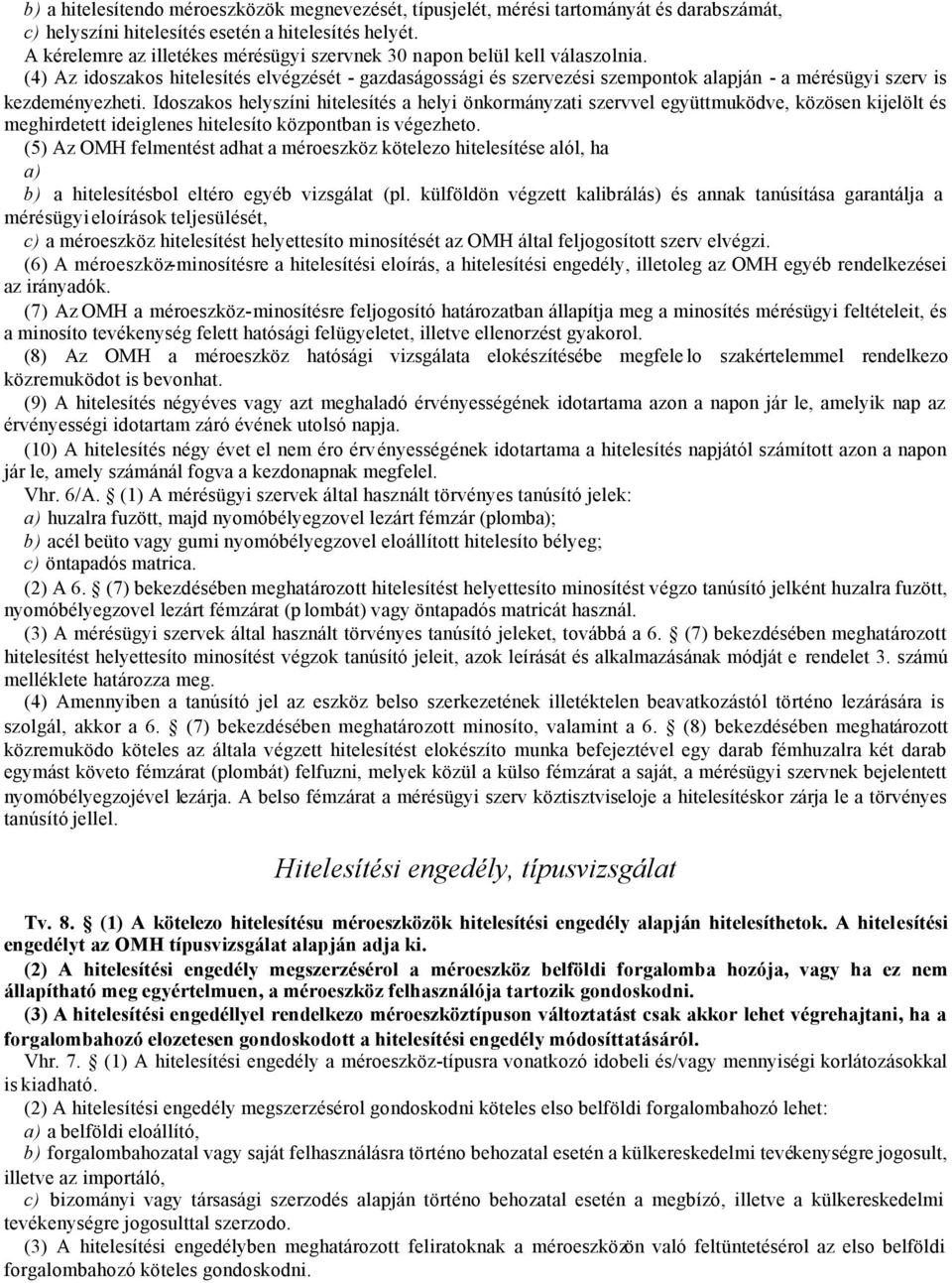 (4) Az idoszakos hitelesítés elvégzését - gazdaságossági és szervezési szempontok alapján - a mérésügyi szerv is kezdeményezheti.