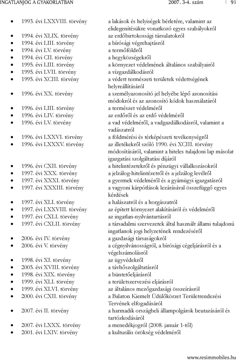 évi LVII. törvény a vízgazdálkodásról 1995. évi XCIII. törvény a védett természeti területek védettségének helyreállításáról 1996. évi XX.