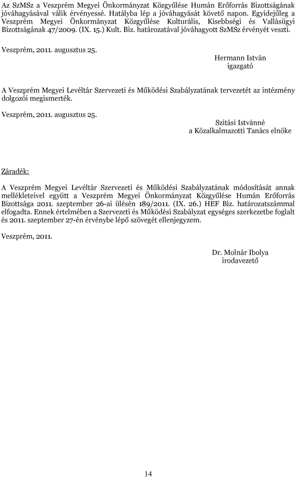 augusztus 25. Hermann István igazgató A Veszprém Megyei Levéltár Szervezeti és Működési Szabályzatának tervezetét az intézmény dolgozói megismerték. Veszprém, 2011. augusztus 25.