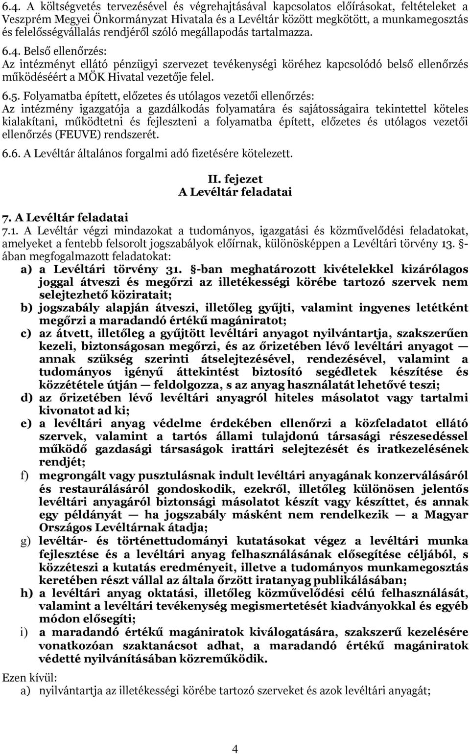 Belső ellenőrzés: Az intézményt ellátó pénzügyi szervezet tevékenységi köréhez kapcsolódó belső ellenőrzés működéséért a MÖK Hivatal vezetője felel. 6.5.