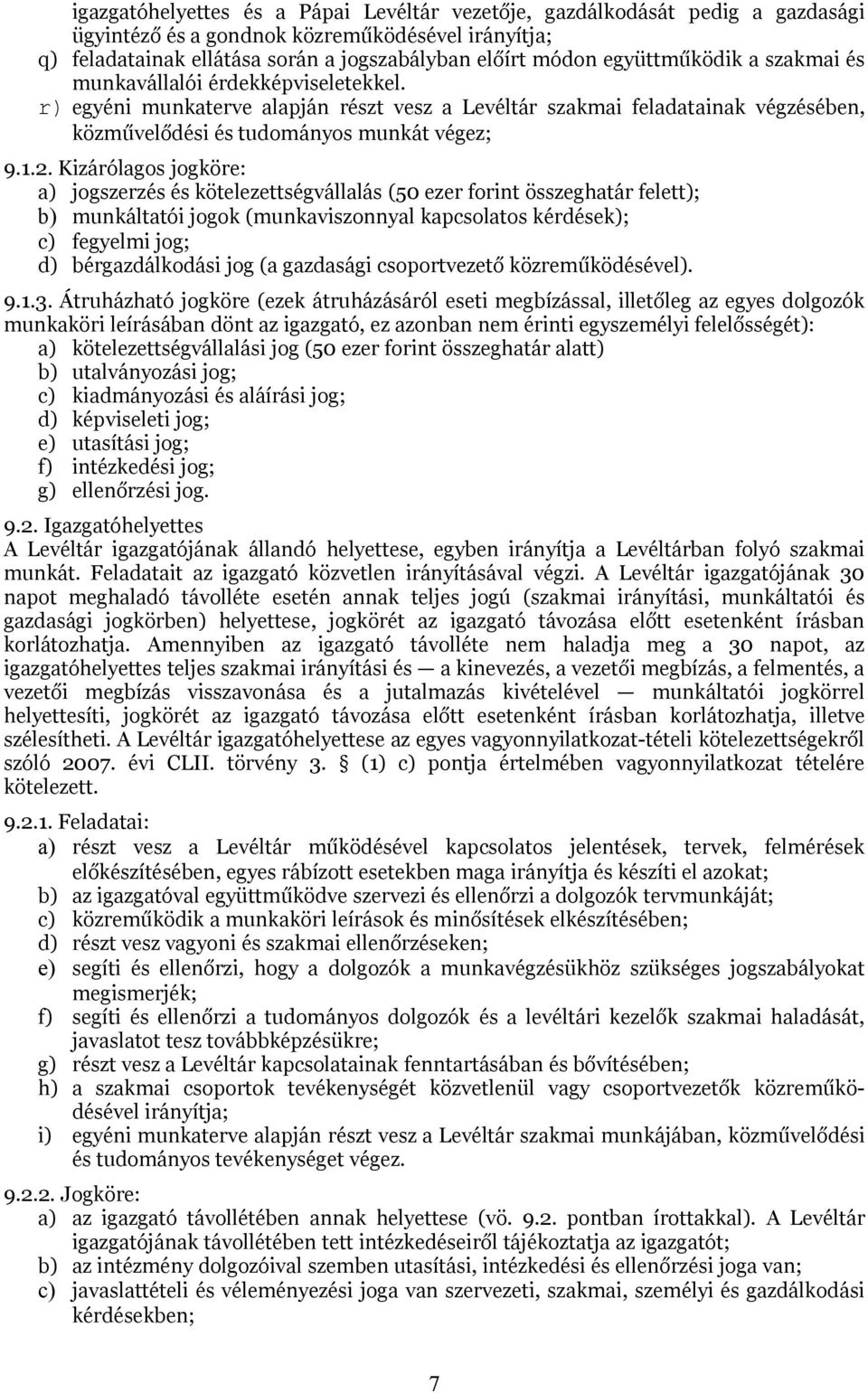 Kizárólagos jogköre: a) jogszerzés és kötelezettségvállalás (50 ezer forint összeghatár felett); b) munkáltatói jogok (munkaviszonnyal kapcsolatos kérdések); c) fegyelmi jog; d) bérgazdálkodási jog