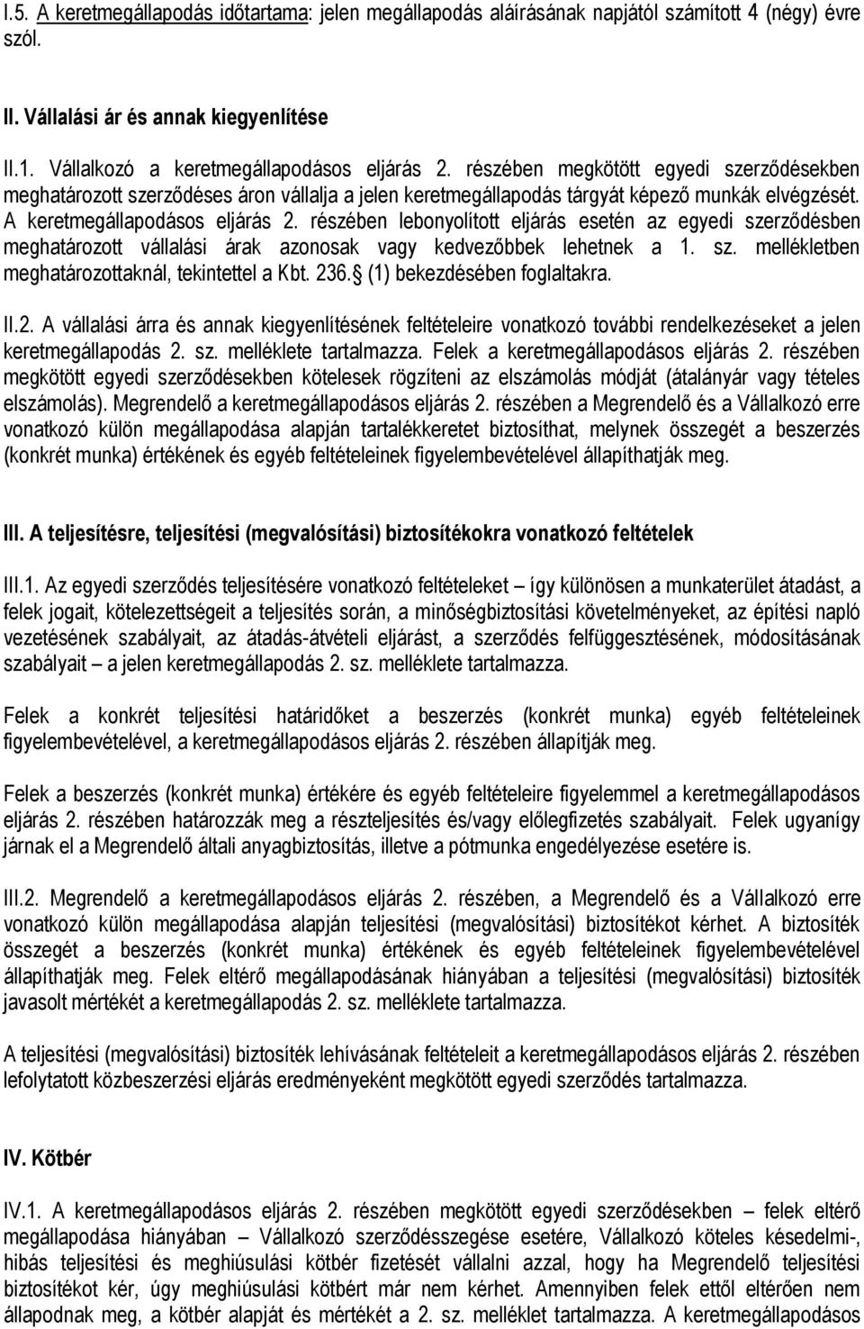 részében lebonyolított eljárás esetén az egyedi szerződésben meghatározott vállalási árak azonosak vagy kedvezőbbek lehetnek a 1. sz. mellékletben meghatározottaknál, tekintettel a Kbt. 236.