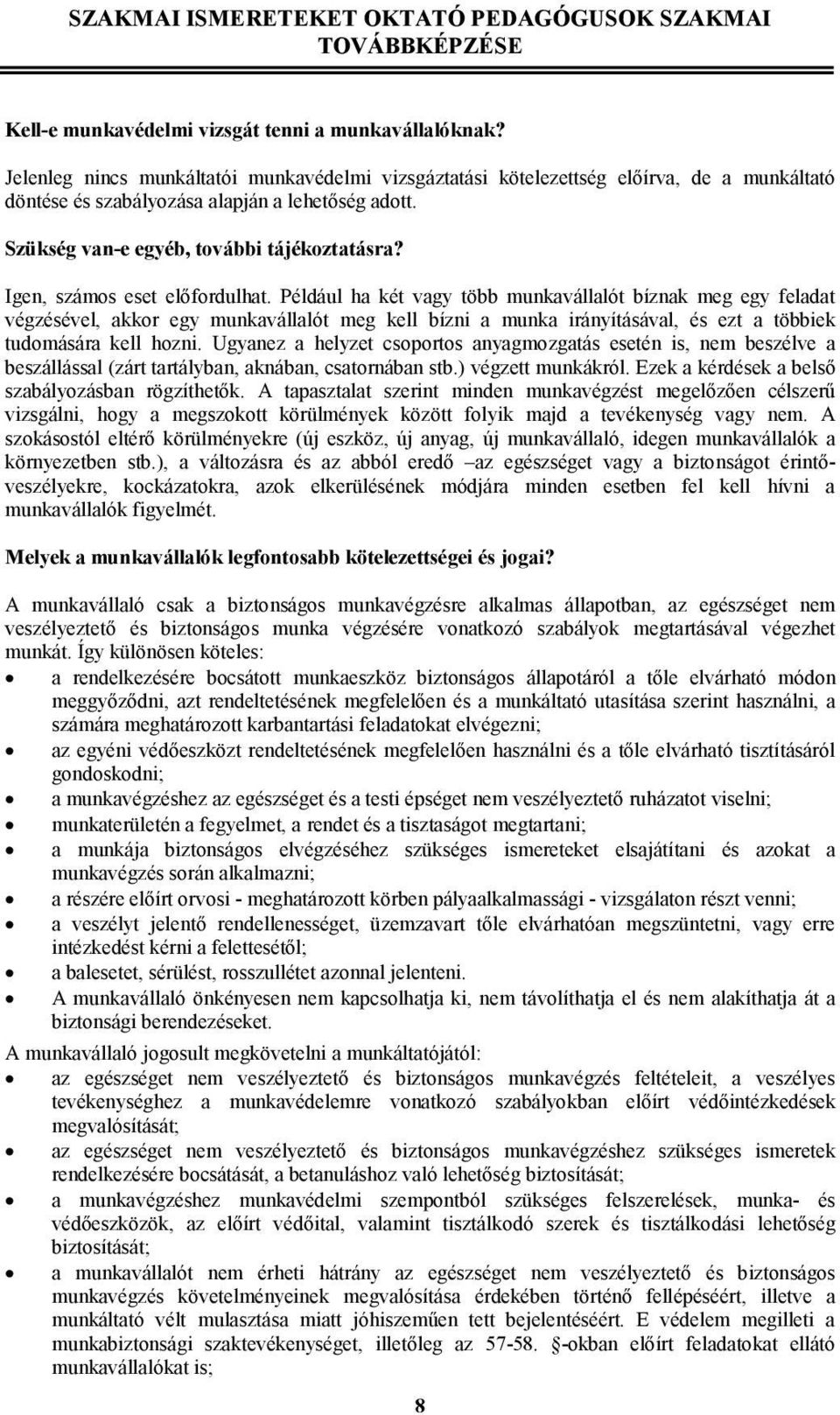 Például ha két vagy több munkavállalót bíznak meg egy feladat végzésével, akkor egy munkavállalót meg kell bízni a munka irányításával, és ezt a többiek tudomására kell hozni.