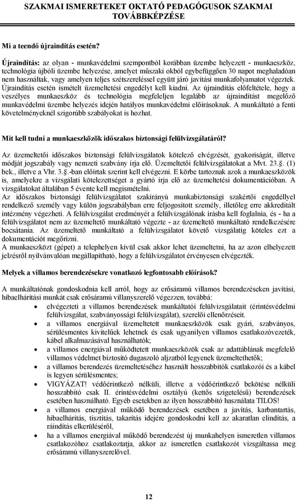 vagy amelyen teljes szétszereléssel együtt járó javítási munkafolyamatot végeztek. Újraindítás esetén ismételt üzemeltetési engedélyt kell kiadni.