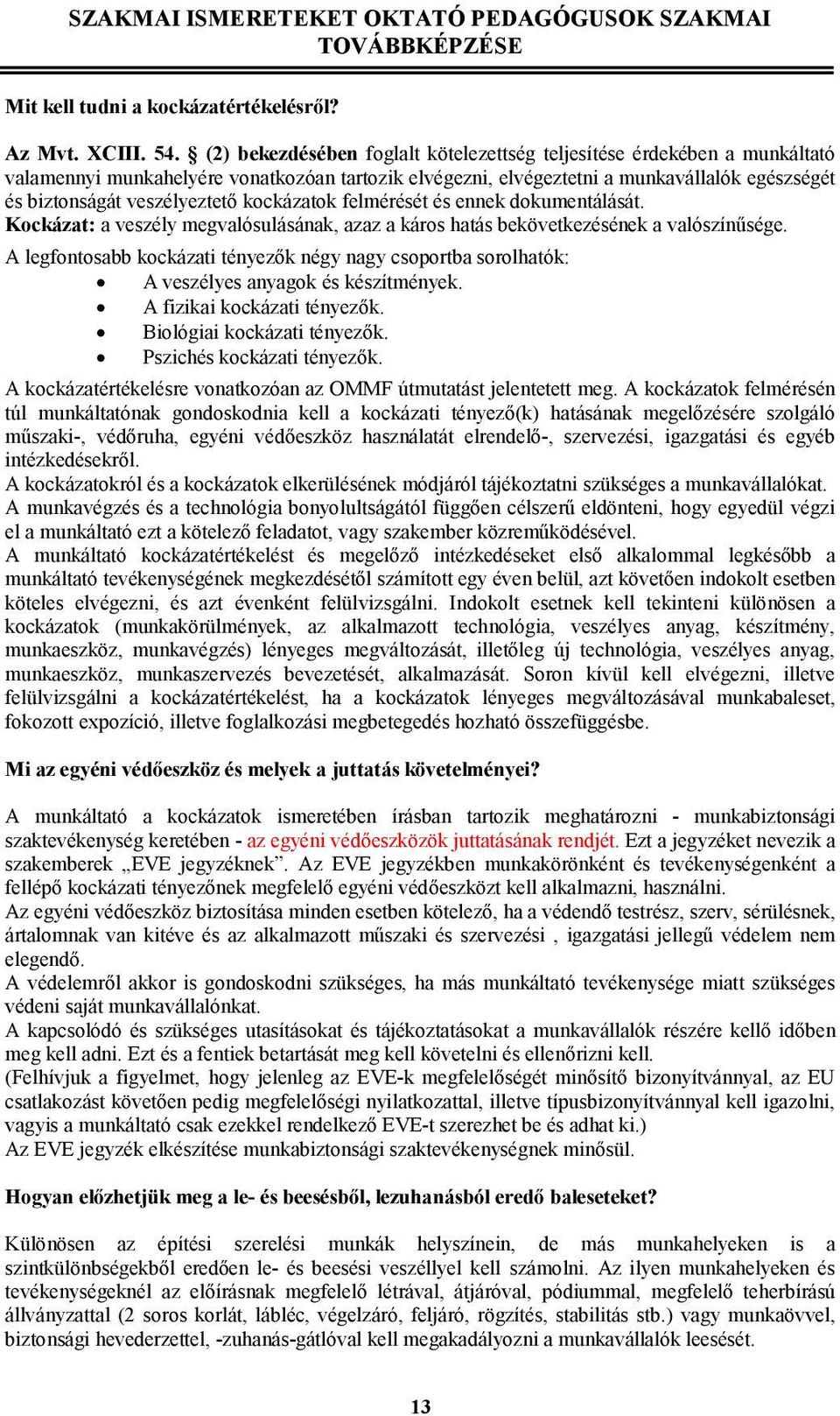 kockázatok felmérését és ennek dokumentálását. Kockázat: a veszély megvalósulásának, azaz a káros hatás bekövetkezésének a valószínősége.