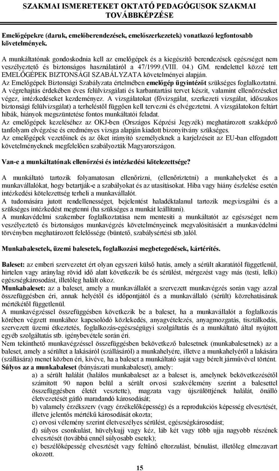 rendelettel közzé tett EMELİGÉPEK BIZTONSÁGI SZABÁLYZATA követelményei alapján. Az Emelıgépek Biztonsági Szabályzata értelmében emelıgép ügyintézıt szükséges foglalkoztatni.