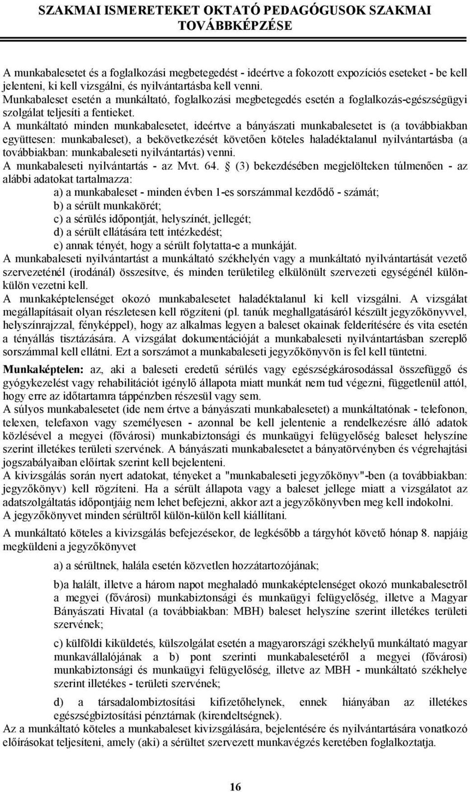 A munkáltató minden munkabalesetet, ideértve a bányászati munkabalesetet is (a továbbiakban együttesen: munkabaleset), a bekövetkezését követıen köteles haladéktalanul nyilvántartásba (a