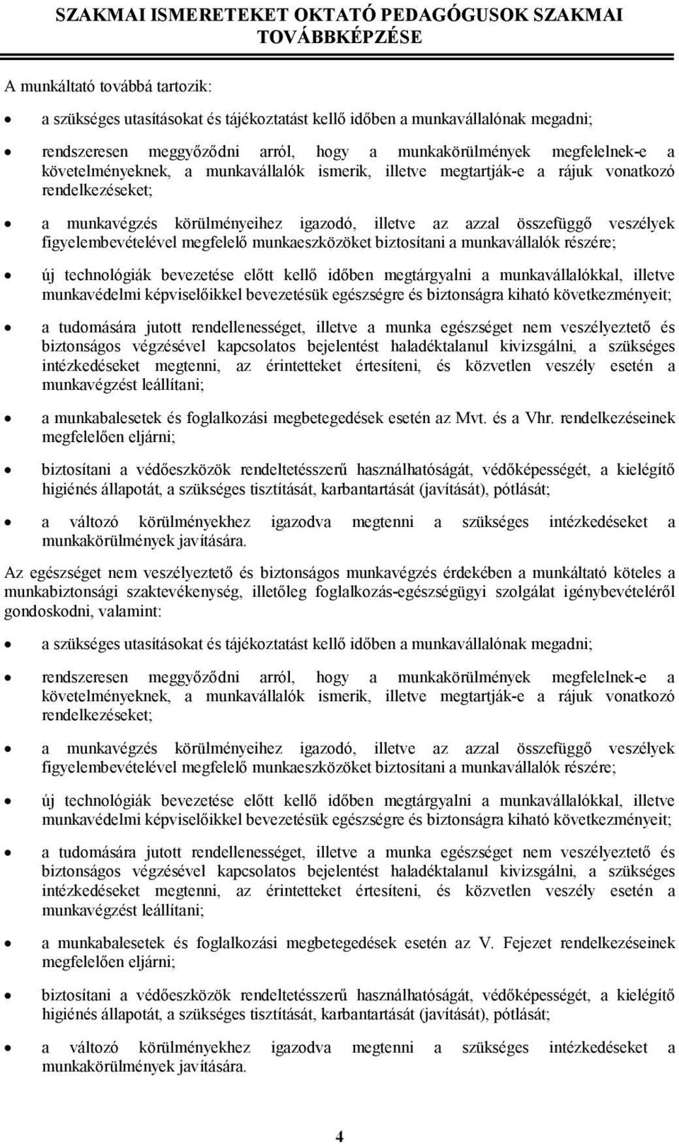 megfelelı munkaeszközöket biztosítani a munkavállalók részére; új technológiák bevezetése elıtt kellı idıben megtárgyalni a munkavállalókkal, illetve munkavédelmi képviselıikkel bevezetésük