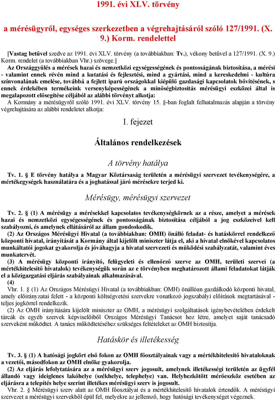 ] Az Országgyűlés a mérések hazai és nemzetközi egységességének és pontosságának biztosítása, a mérési - valamint ennek révén mind a kutatási és fejlesztési, mind a gyártási, mind a kereskedelmi -