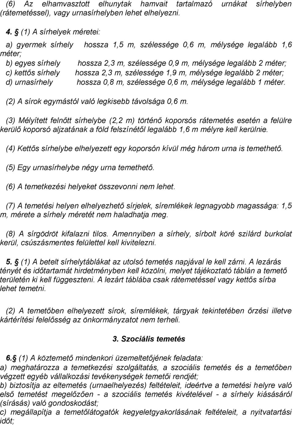 hossza 2,3 m, szélessége 1,9 m, mélysége legalább 2 méter; d) urnasírhely hossza 0,8 m, szélessége 0,6 m, mélysége legalább 1 méter. (2) A sírok egymástól való legkisebb távolsága 0,6 m.