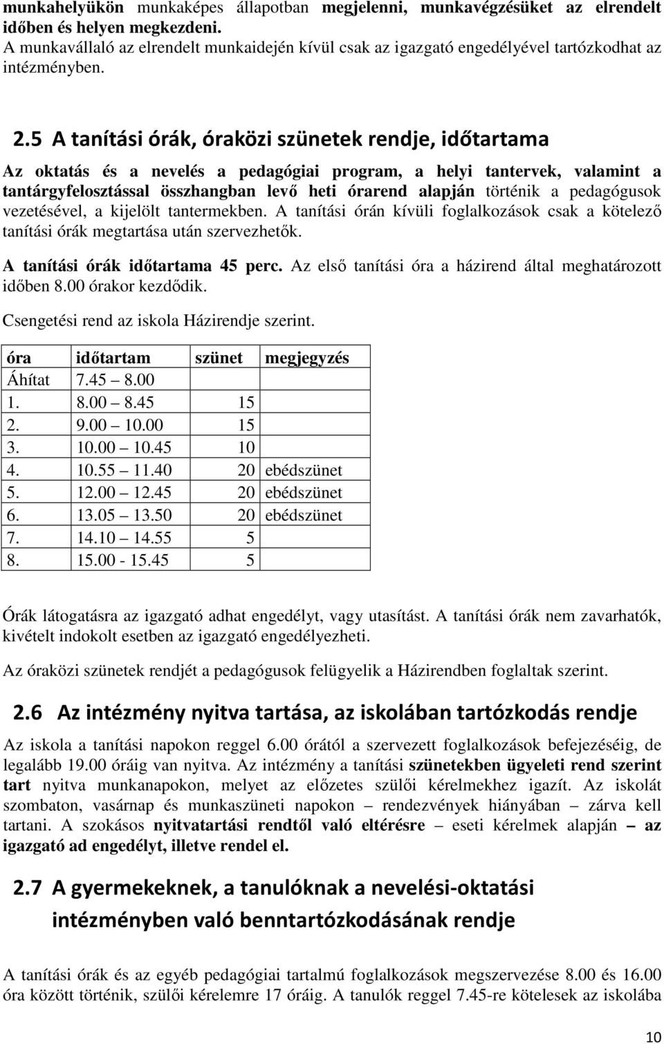 5 A tanítási órák, óraközi szünetek rendje, időtartama Az oktatás és a nevelés a pedagógiai program, a helyi tantervek, valamint a tantárgyfelosztással összhangban levő heti órarend alapján történik