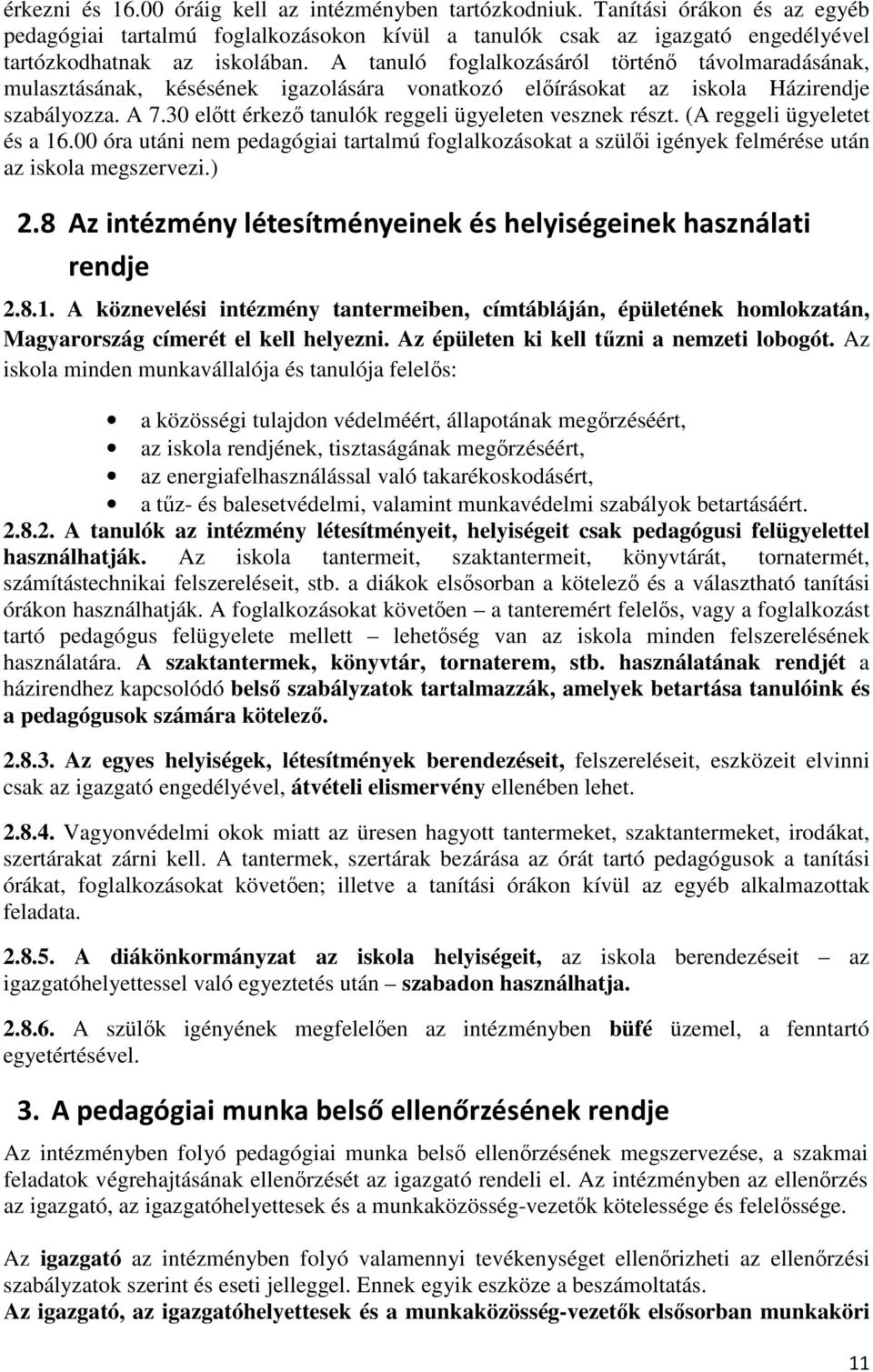 30 előtt érkező tanulók reggeli ügyeleten vesznek részt. (A reggeli ügyeletet és a 16.00 óra utáni nem pedagógiai tartalmú foglalkozásokat a szülői igények felmérése után az iskola megszervezi.) 2.