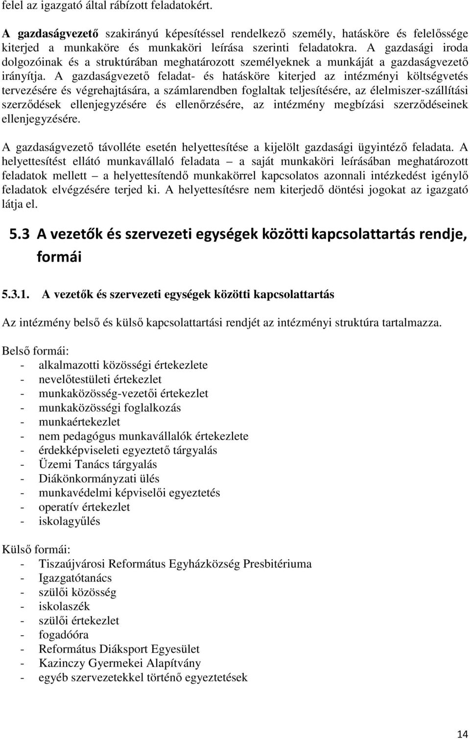 A gazdaságvezető feladat- és hatásköre kiterjed az intézményi költségvetés tervezésére és végrehajtására, a számlarendben foglaltak teljesítésére, az élelmiszer-szállítási szerződések ellenjegyzésére