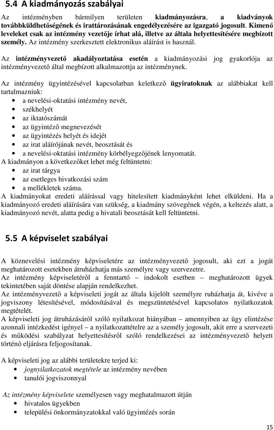 Az intézményvezető akadályoztatása esetén a kiadmányozási jog gyakorlója az intézményvezető által megbízott alkalmazottja az intézménynek.