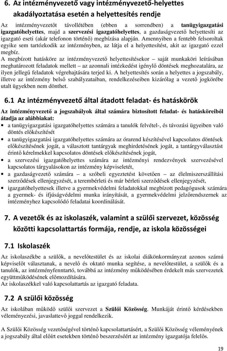 Amennyiben a fentebb felsoroltak egyike sem tartózkodik az intézményben, az látja el a helyettesítést, akit az igazgató ezzel megbíz.