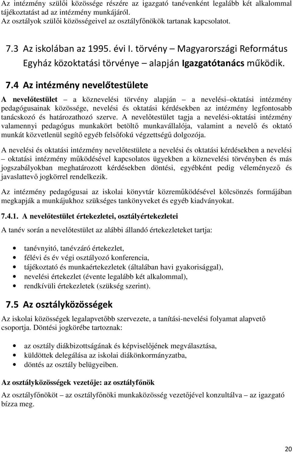 7.4 Az intézmény nevelőtestülete A nevelőtestület a köznevelési törvény alapján a nevelési oktatási intézmény pedagógusainak közössége, nevelési és oktatási kérdésekben az intézmény legfontosabb