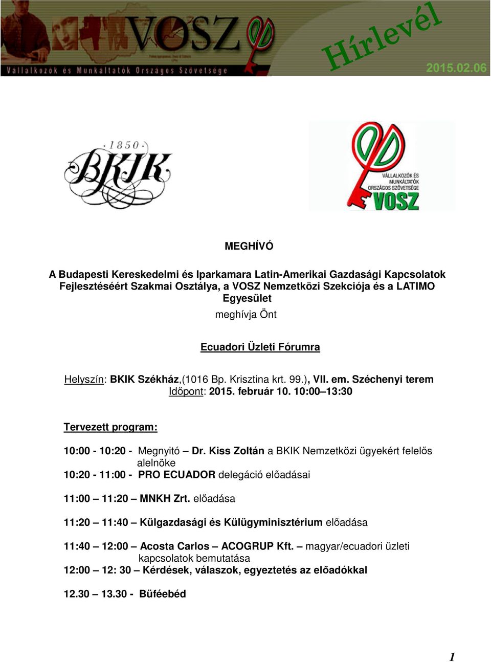 10:00 13:30 Tervezett program: 10:00-10:20 - Megnyitó Dr. Kiss Zoltán a BKIK Nemzetközi ügyekért felelős alelnöke 10:20-11:00 - PRO ECUADOR delegáció előadásai 11:00 11:20 MNKH Zrt.