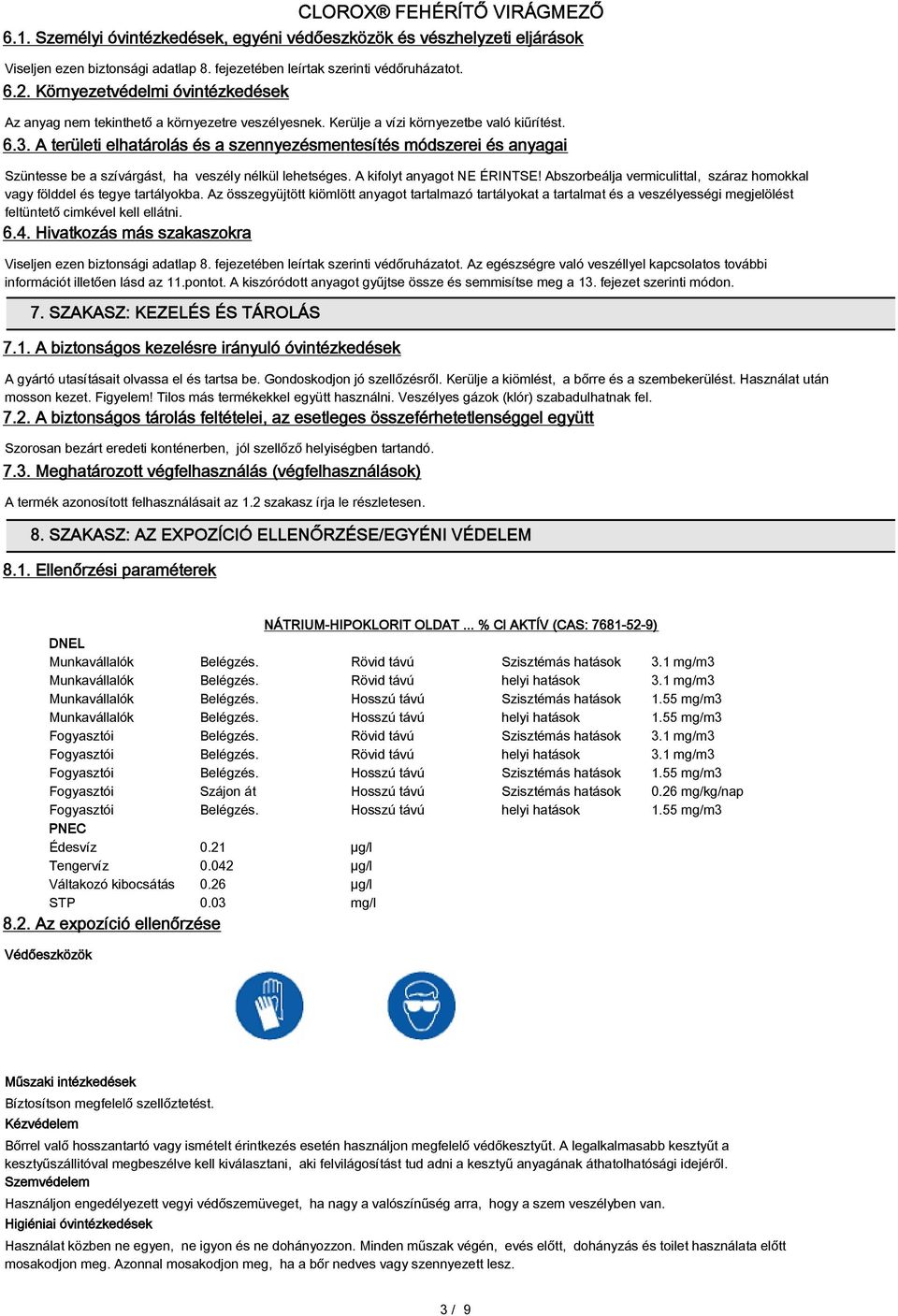 A területi elhatárolás és a szennyezésmentesítés módszerei és anyagai Szüntesse be a szívárgást, ha veszély nélkül lehetséges. A kifolyt anyagot NE ÉRINTSE!