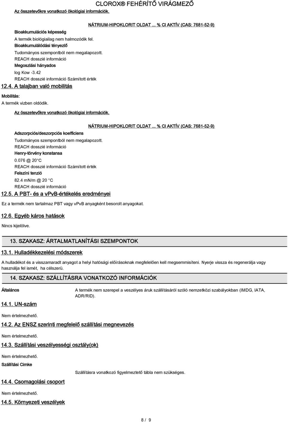 Adszorpciós/deszorpciós koefficiens Tudományos szempontból nem megalapozott. Henry-törvény konstansa 0.076 @ 20 C Számított érték Felszíni tenzió 82.4 mn/m @ 20 C 12.5.