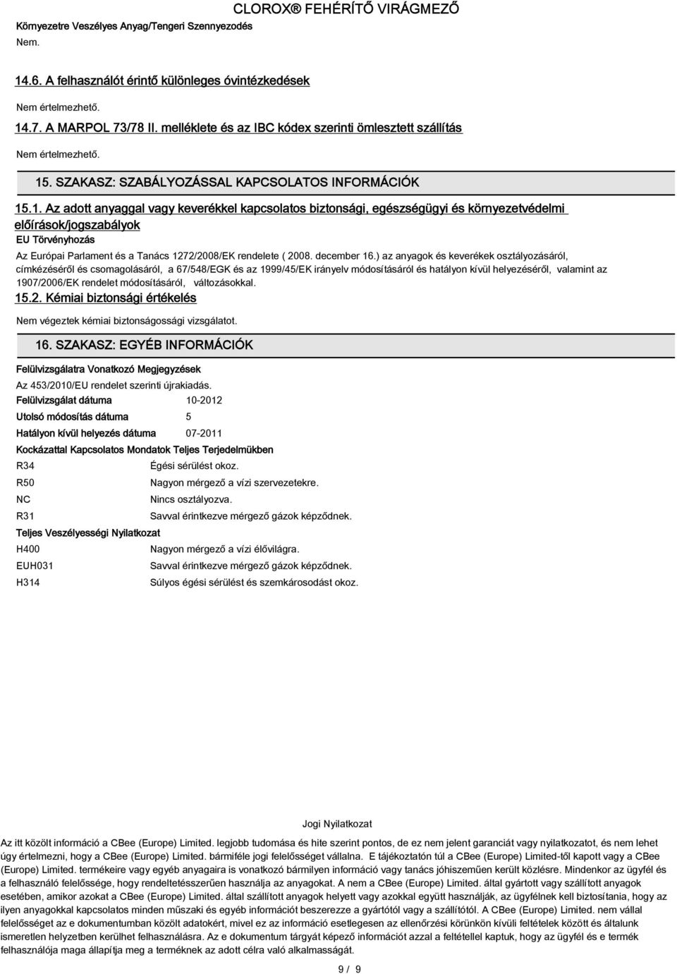 .1. Az adott anyaggal vagy keverékkel kapcsolatos biztonsági, egészségügyi és környezetvédelmi előírások/jogszabályok EU Törvényhozás Az Európai Parlament és a Tanács 1272/2008/EK rendelete ( 2008.