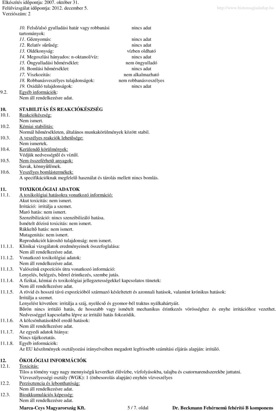 Robbanásveszélyes tulajdonságok: nem robbanásveszélyes 19. Oxidáló tulajdonságok: nincs adat 9.2. Egyéb információk: 10. STABILITÁS ÉS REAKCIÓKÉSZSÉG 10.1. Reakciókészség: Nem ismert. 10.2. Kémiai stabilitás: Normál hımérsékleten, általános munkakörülmények között stabil.