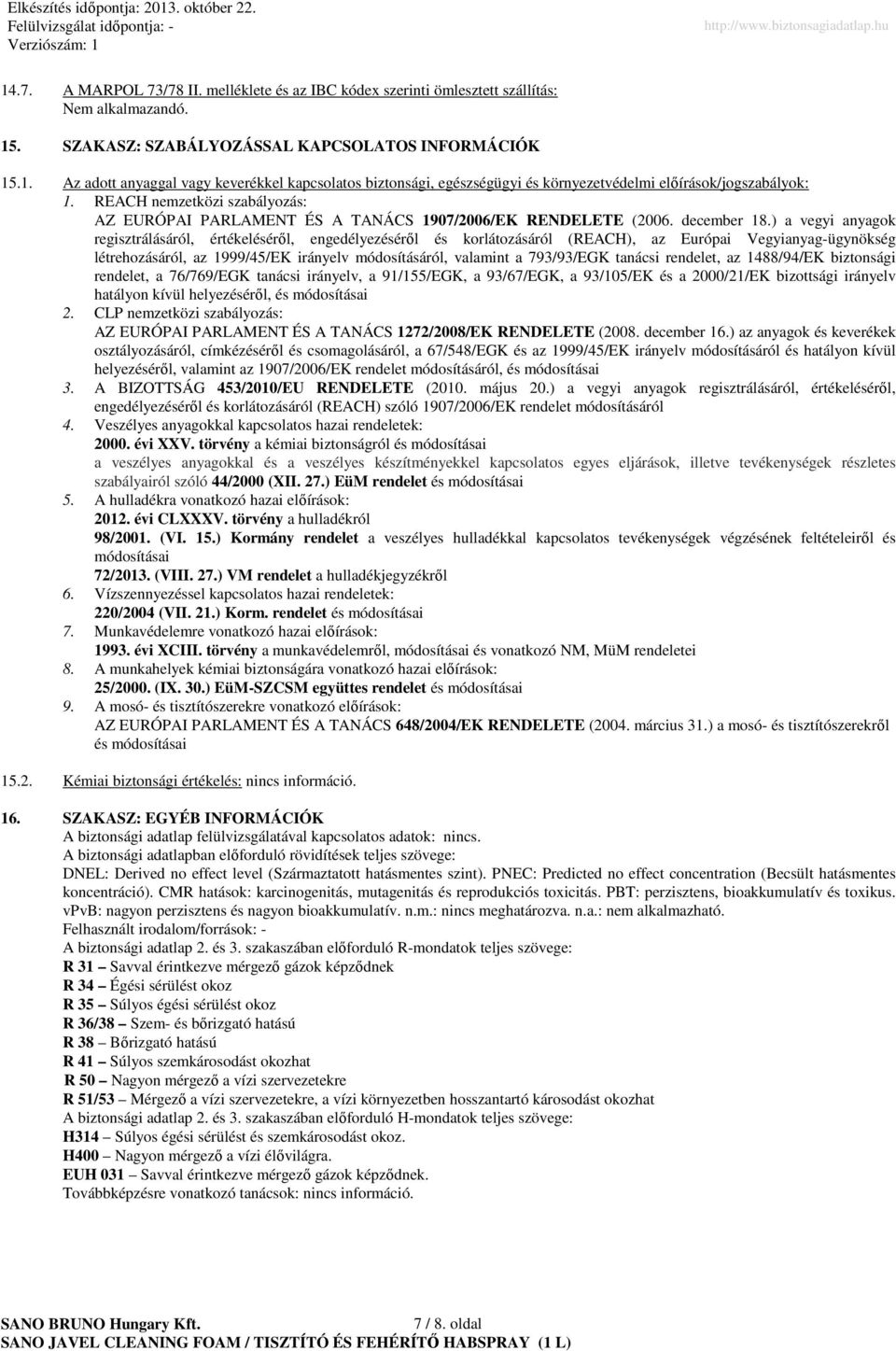 ) a vegyi anyagok regisztrálásáról, értékelésérıl, engedélyezésérıl és korlátozásáról (REACH), az Európai Vegyianyag-ügynökség létrehozásáról, az 1999/45/EK irányelv módosításáról, valamint a