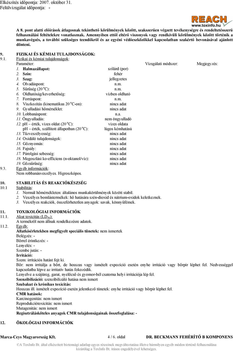 dönteni. 9. FIZIKAI ÉS KÉMIAI TULAJDONSÁGOK: 9.1. Fizikai és kémiai tulajdonságok: Paraméter: Vizsgálati módszer: Megjegyzés: 1. Halmazállapot: szilárd (por) 2. Szín: fehér 3. Szag: jellegzetes 4.