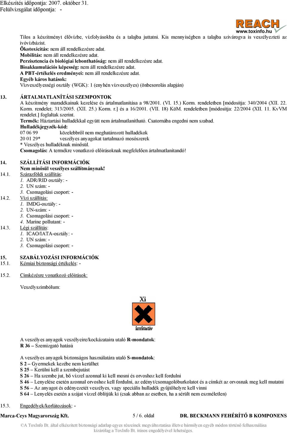 A PBT-értékelés eredményei: nem áll rendelkezésre adat. Egyéb káros hatások: Vízveszélyességi osztály (WGK): 1 (enyhén vízveszélyes) (önbesorolás alapján) 13.