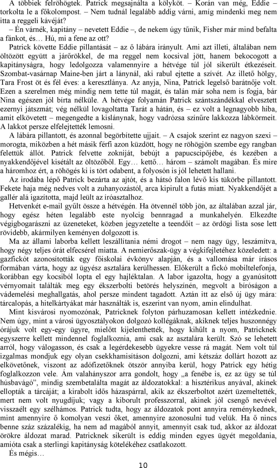 Ami azt illeti, általában nem öltözött együtt a járőrökkel, de ma reggel nem kocsival jött, hanem bekocogott a kapitányságra, hogy ledolgozza valamennyire a hétvége túl jól sikerült étkezéseit.