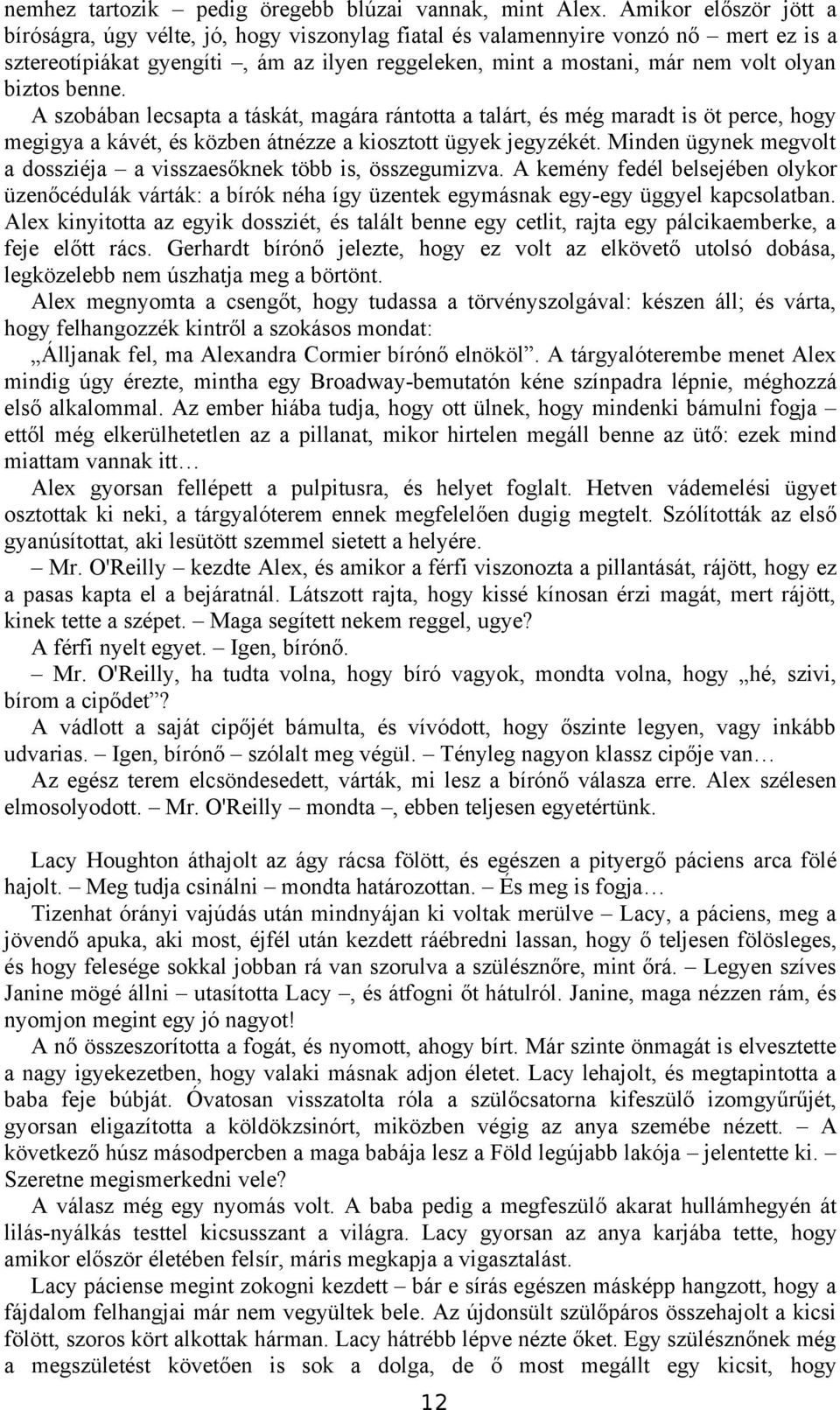 biztos benne. A szobában lecsapta a táskát, magára rántotta a talárt, és még maradt is öt perce, hogy megigya a kávét, és közben átnézze a kiosztott ügyek jegyzékét.