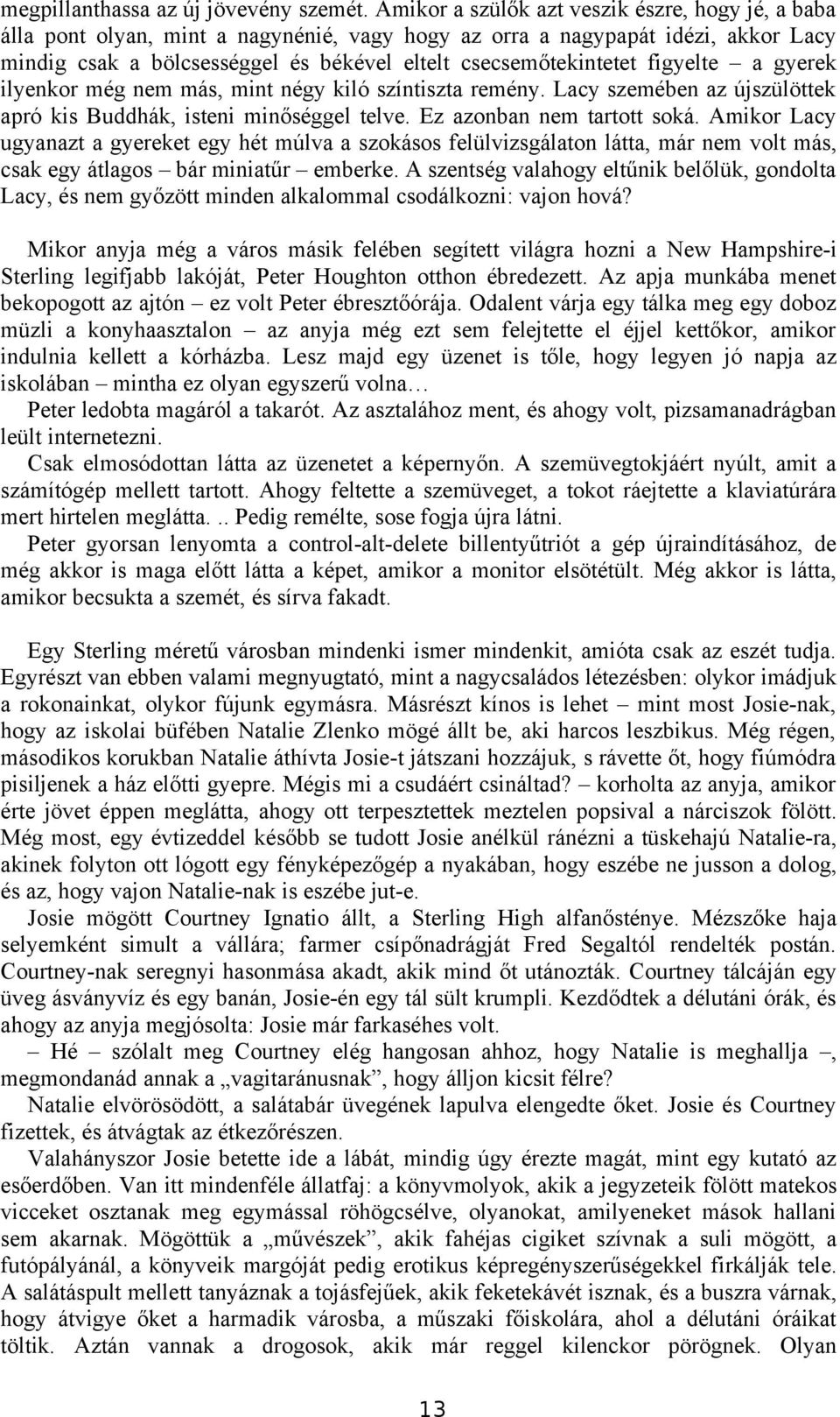 figyelte a gyerek ilyenkor még nem más, mint négy kiló színtiszta remény. Lacy szemében az újszülöttek apró kis Buddhák, isteni minőséggel telve. Ez azonban nem tartott soká.