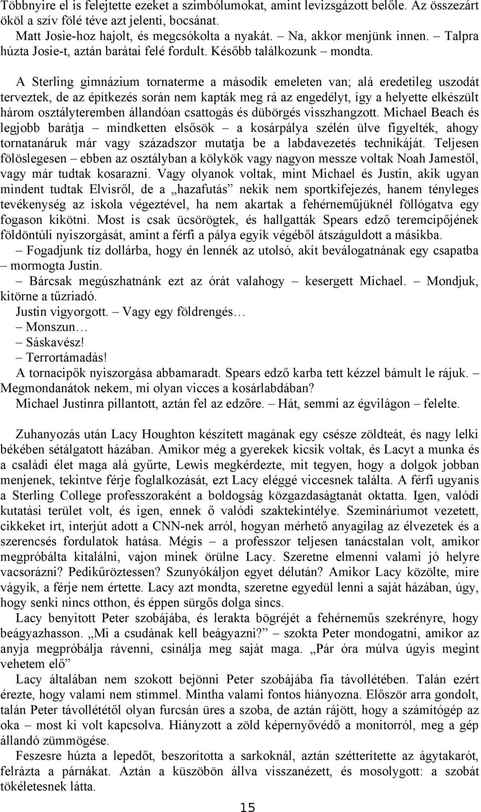 A Sterling gimnázium tornaterme a második emeleten van; alá eredetileg uszodát terveztek, de az építkezés során nem kapták meg rá az engedélyt, így a helyette elkészült három osztályteremben