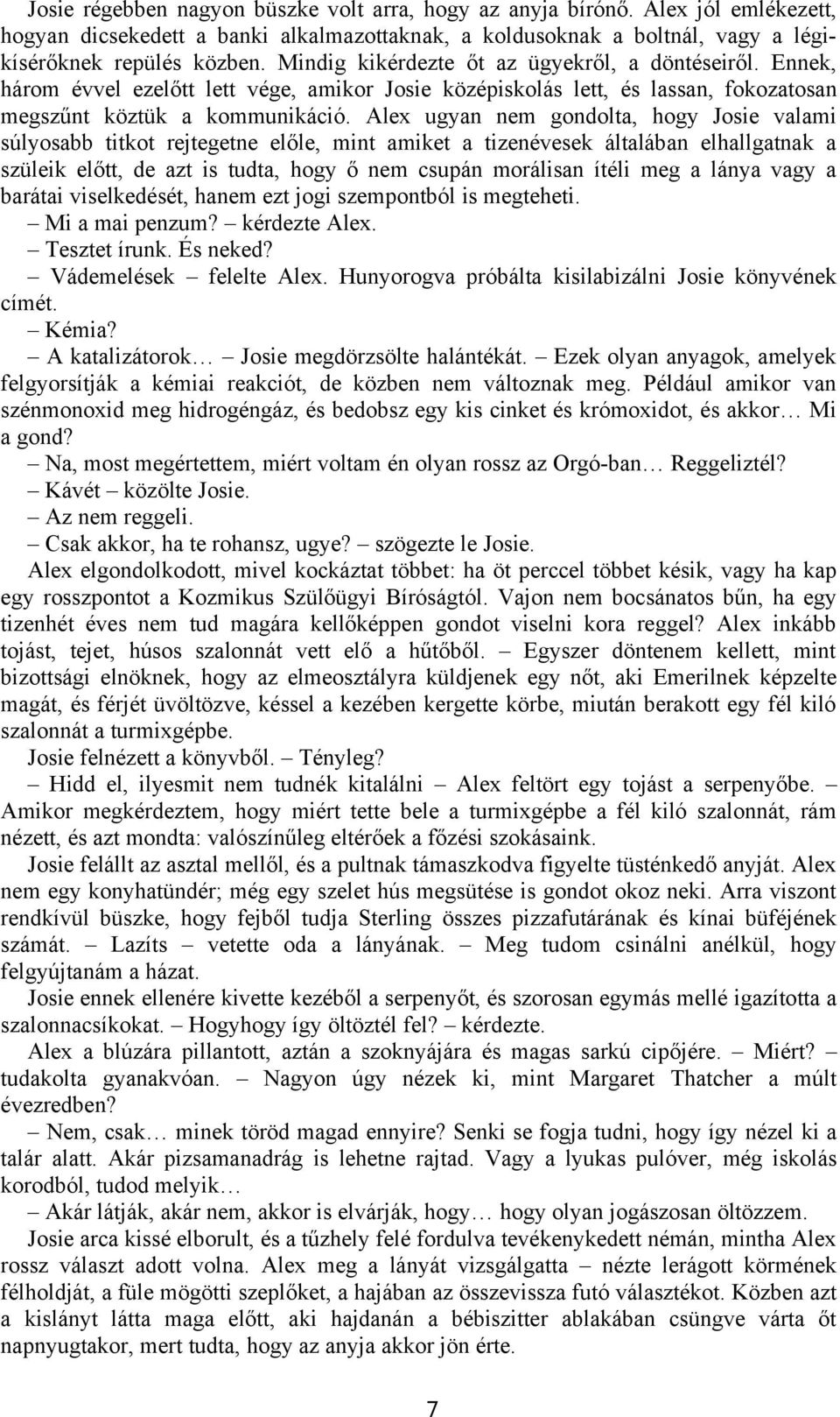 Alex ugyan nem gondolta, hogy Josie valami súlyosabb titkot rejtegetne előle, mint amiket a tizenévesek általában elhallgatnak a szüleik előtt, de azt is tudta, hogy ő nem csupán morálisan ítéli meg