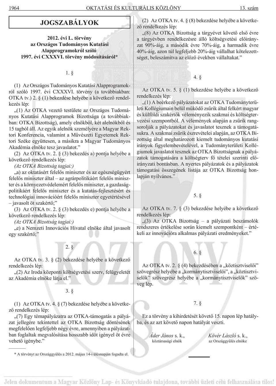 harmadik évre 40%-áig, azon túl legfeljebb 20%-áig vállalhat kötelezettséget, beleszámítva az elõzõ években vállaltakat. 1. (1) Az Országos Tudományos Kutatási Alapprogramokról szóló 1997. évi CXXXVI.